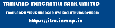 TAMILNAD MERCANTILE BANK LIMITED  TAMIL NADU VIRUDHUNAGAR SIVAKASI SITHURAJAPURAM  ifsc code